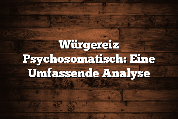 Würgereiz Psychosomatisch: Eine Umfassende Analyse