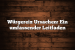 Würgereiz Ursachen: Ein umfassender Leitfaden