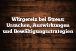 Würgereiz bei Stress: Ursachen, Auswirkungen und Bewältigungsstrategien