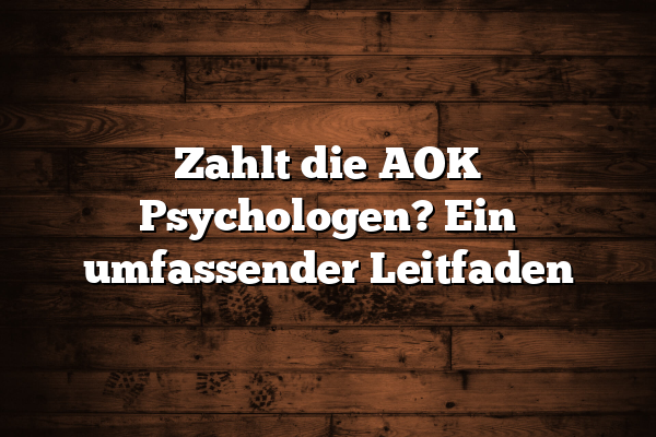 Zahlt die AOK Psychologen? Ein umfassender Leitfaden