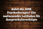 Zahlt die AOK Psychotherapie? Ein umfassender Leitfaden für Anspruchsberechtigte