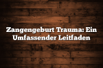 Zangengeburt Trauma: Ein Umfassender Leitfaden