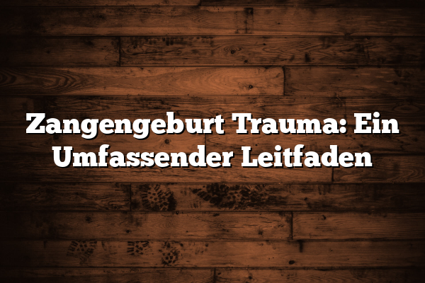 Zangengeburt Trauma: Ein Umfassender Leitfaden