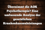 Übernimmt die AOK Psychotherapie? Eine umfassende Analyse der gesetzlichen Krankenkassenleistungen