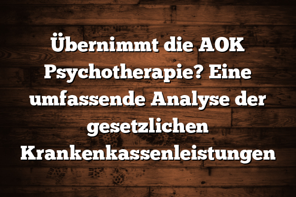 Übernimmt die AOK Psychotherapie? Eine umfassende Analyse der gesetzlichen Krankenkassenleistungen